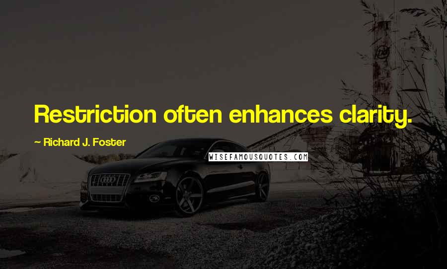 Richard J. Foster Quotes: Restriction often enhances clarity.