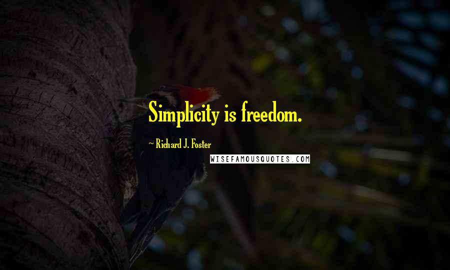 Richard J. Foster Quotes: Simplicity is freedom.