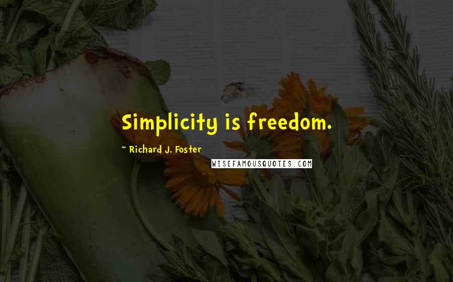 Richard J. Foster Quotes: Simplicity is freedom.