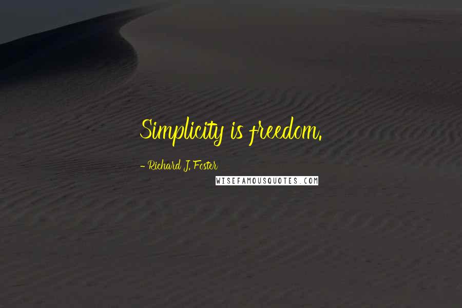 Richard J. Foster Quotes: Simplicity is freedom.