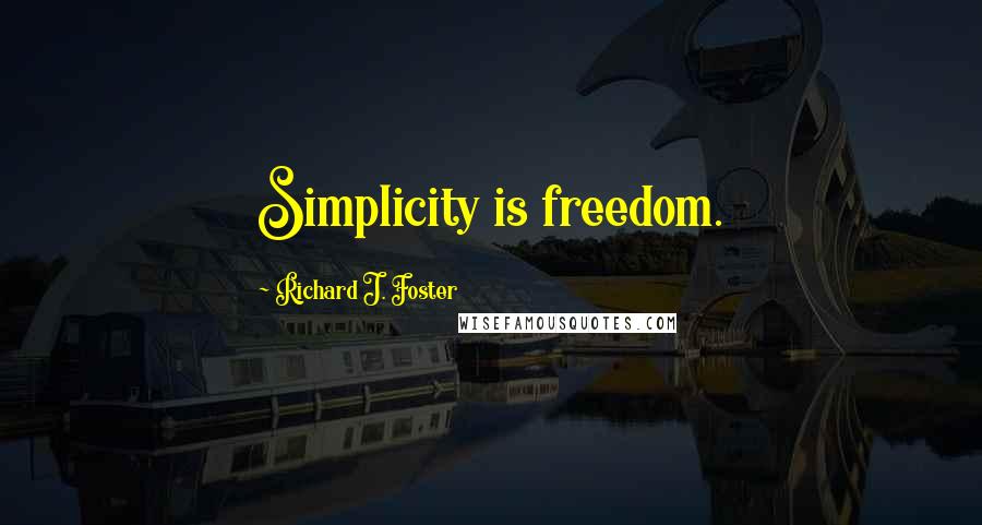 Richard J. Foster Quotes: Simplicity is freedom.