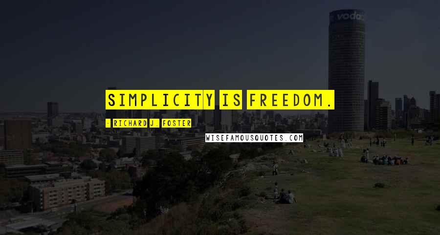 Richard J. Foster Quotes: Simplicity is freedom.