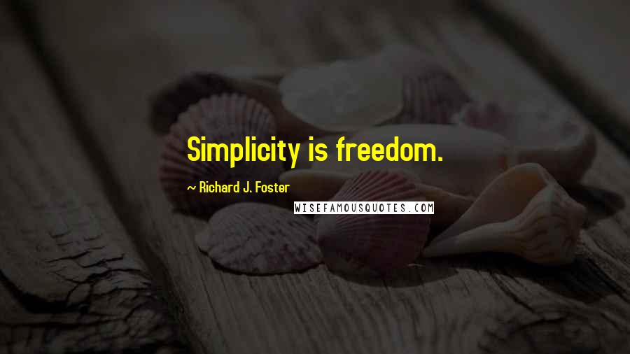 Richard J. Foster Quotes: Simplicity is freedom.