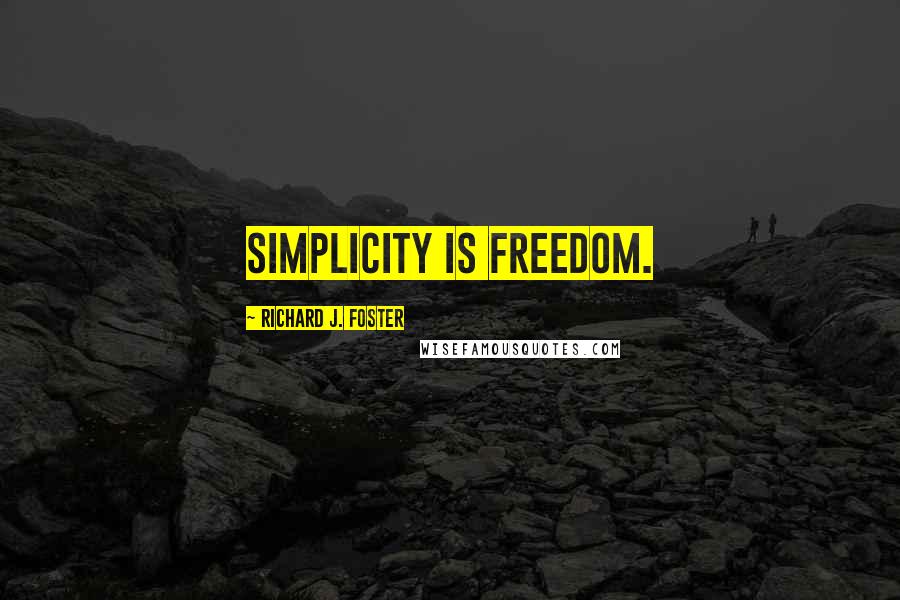 Richard J. Foster Quotes: Simplicity is freedom.