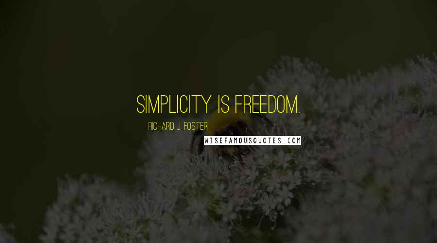 Richard J. Foster Quotes: Simplicity is freedom.