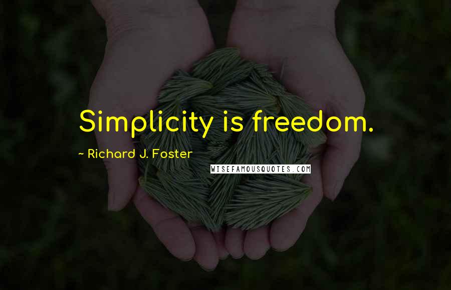 Richard J. Foster Quotes: Simplicity is freedom.