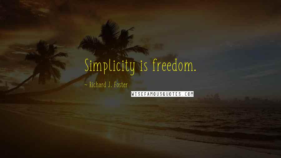 Richard J. Foster Quotes: Simplicity is freedom.