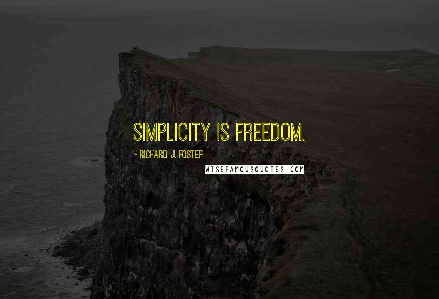 Richard J. Foster Quotes: Simplicity is freedom.