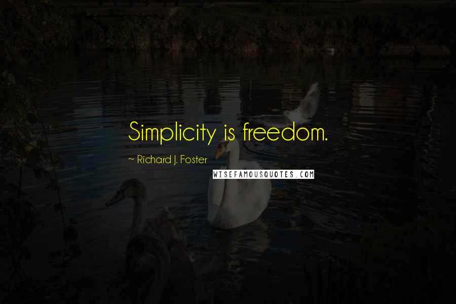 Richard J. Foster Quotes: Simplicity is freedom.