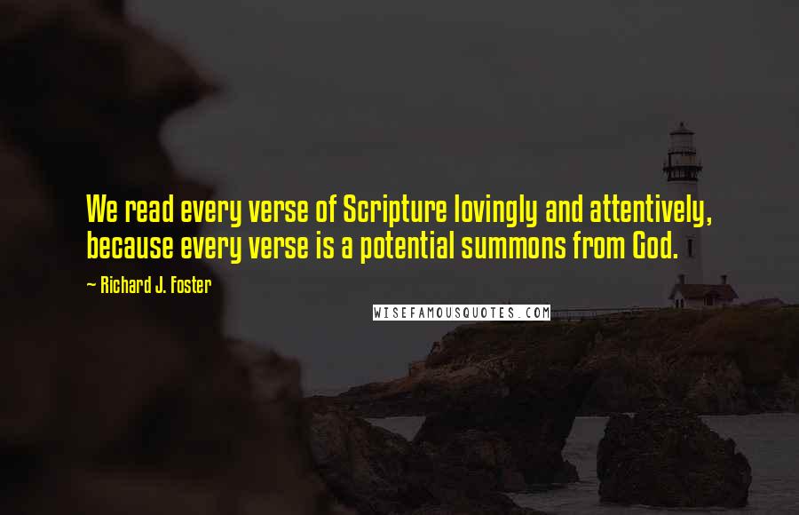 Richard J. Foster Quotes: We read every verse of Scripture lovingly and attentively, because every verse is a potential summons from God.