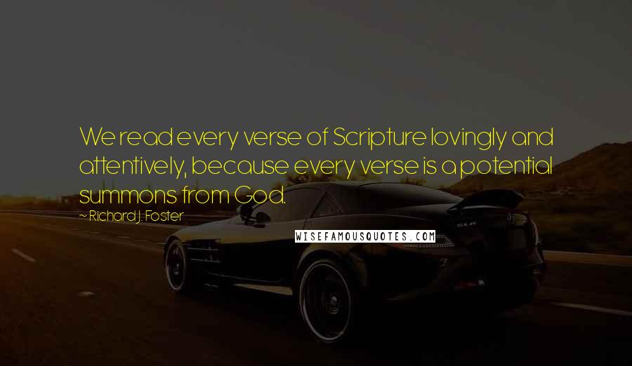 Richard J. Foster Quotes: We read every verse of Scripture lovingly and attentively, because every verse is a potential summons from God.