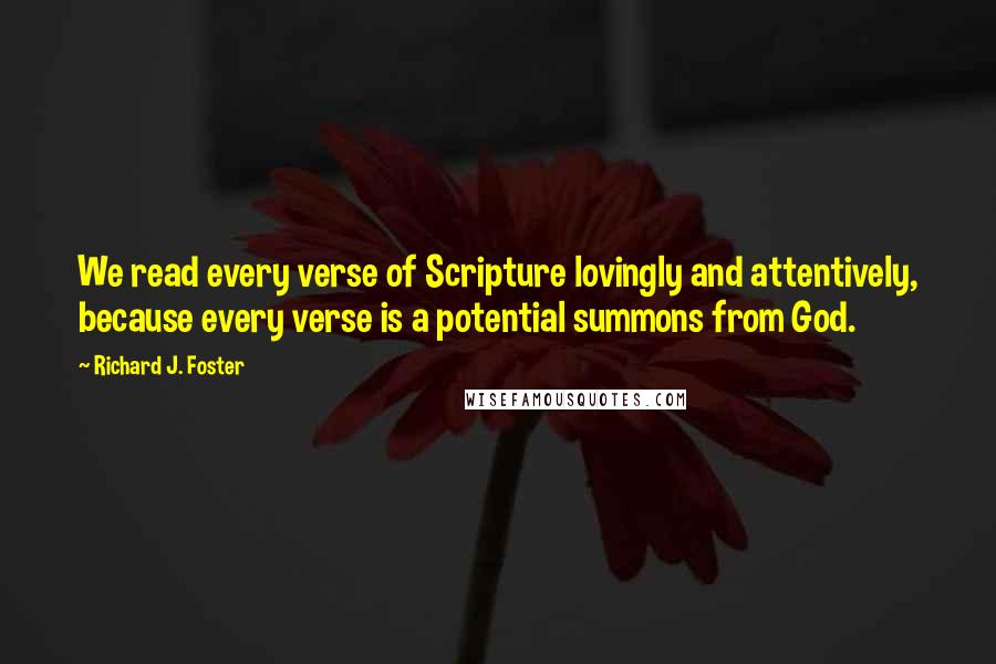 Richard J. Foster Quotes: We read every verse of Scripture lovingly and attentively, because every verse is a potential summons from God.