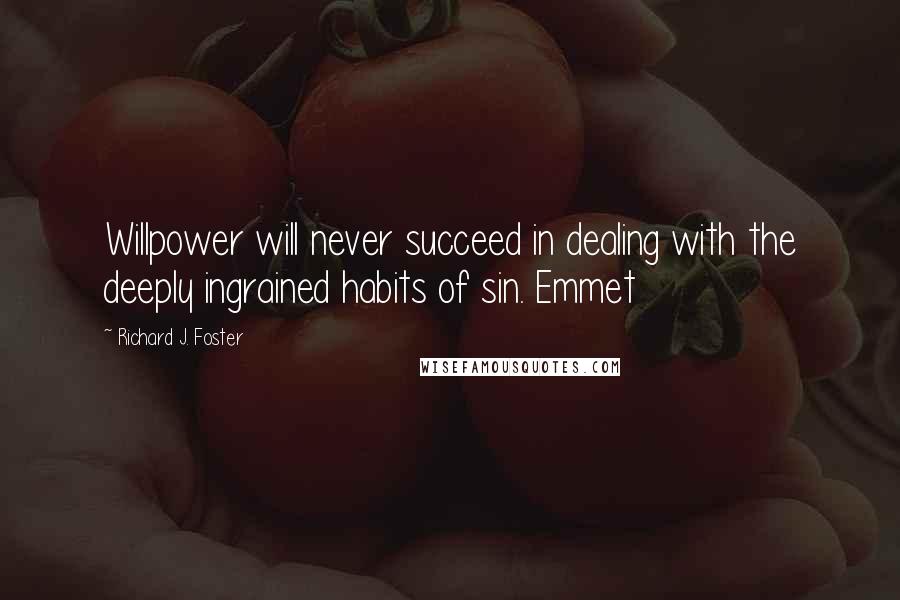 Richard J. Foster Quotes: Willpower will never succeed in dealing with the deeply ingrained habits of sin. Emmet