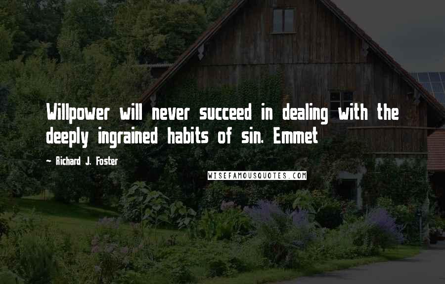 Richard J. Foster Quotes: Willpower will never succeed in dealing with the deeply ingrained habits of sin. Emmet