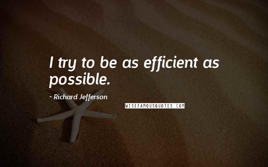 Richard Jefferson Quotes: I try to be as efficient as possible.