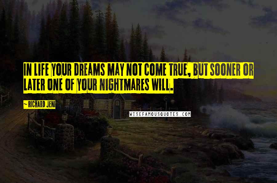 Richard Jeni Quotes: In life your dreams may not come true, but sooner or later one of your nightmares will.