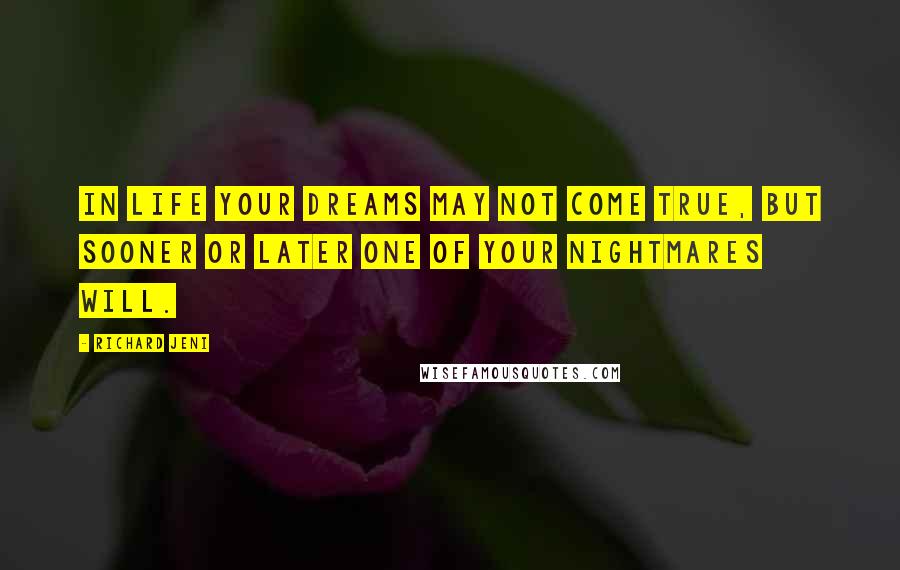 Richard Jeni Quotes: In life your dreams may not come true, but sooner or later one of your nightmares will.