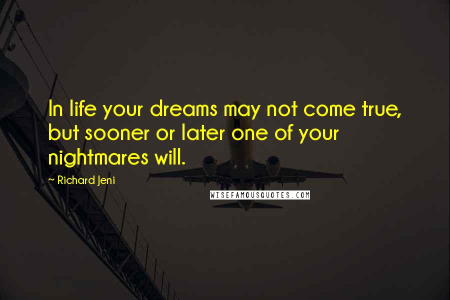 Richard Jeni Quotes: In life your dreams may not come true, but sooner or later one of your nightmares will.