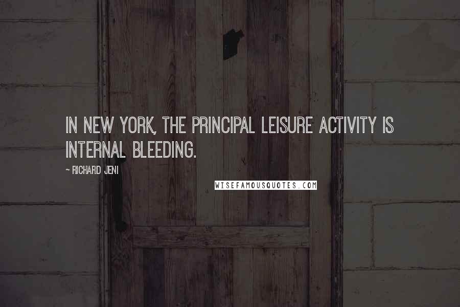 Richard Jeni Quotes: In New York, the principal leisure activity is internal bleeding.