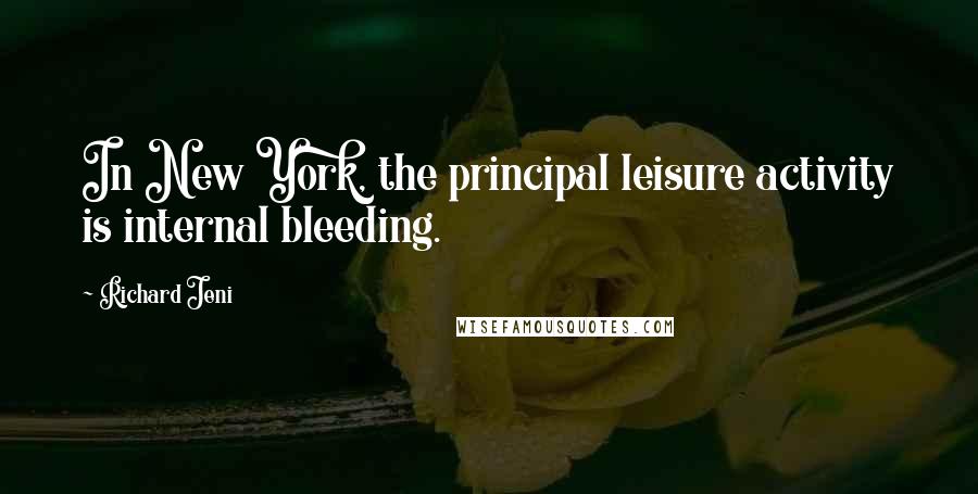Richard Jeni Quotes: In New York, the principal leisure activity is internal bleeding.