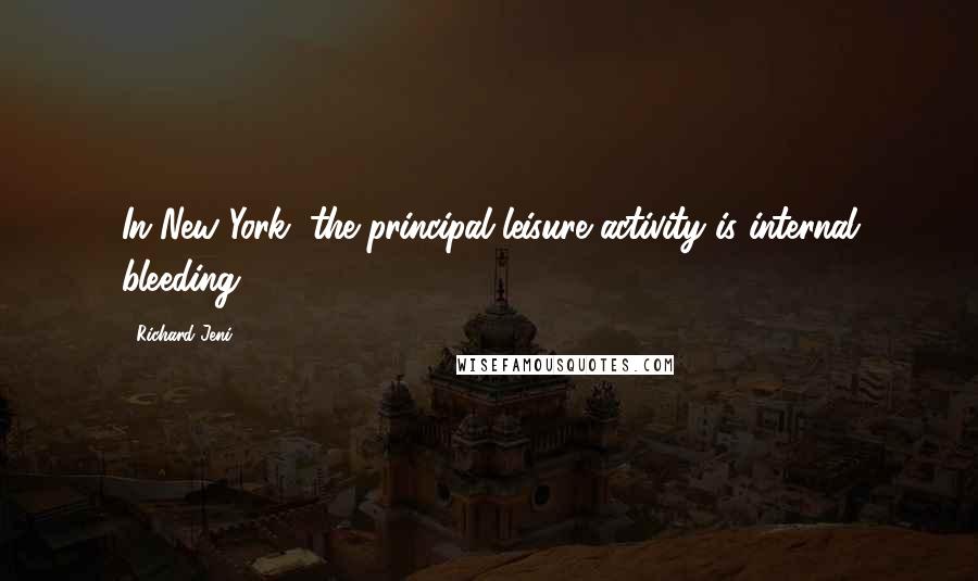 Richard Jeni Quotes: In New York, the principal leisure activity is internal bleeding.