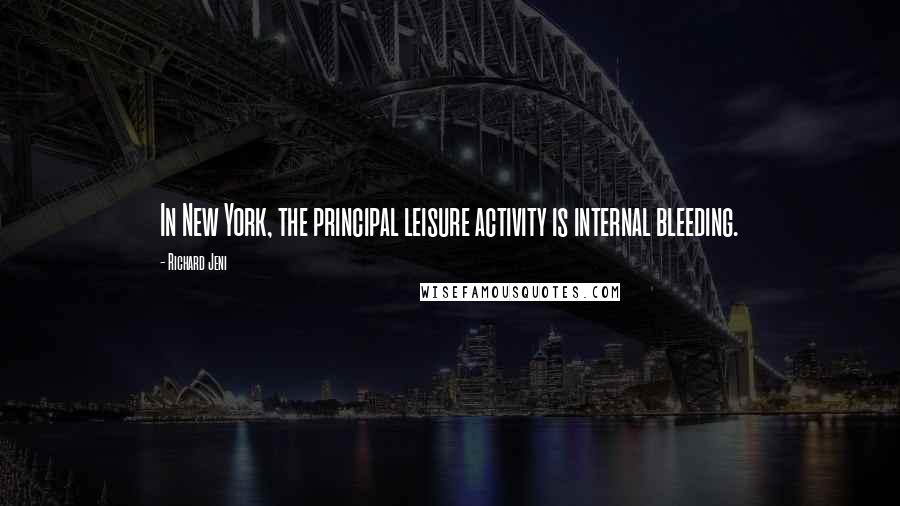 Richard Jeni Quotes: In New York, the principal leisure activity is internal bleeding.