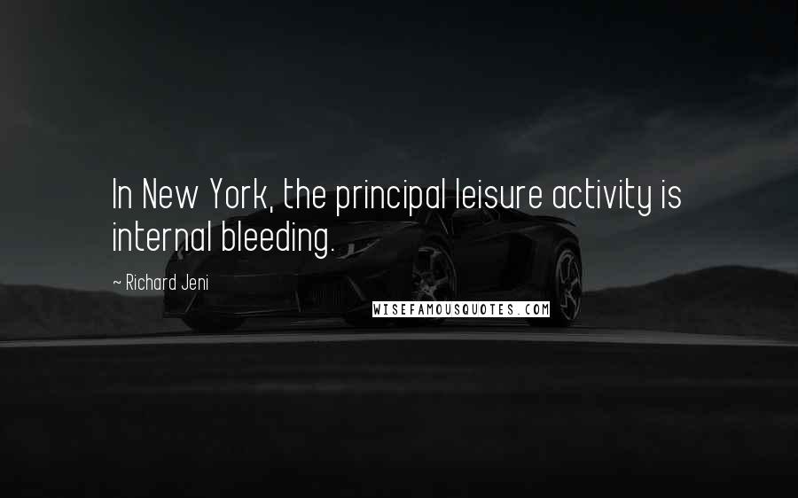 Richard Jeni Quotes: In New York, the principal leisure activity is internal bleeding.