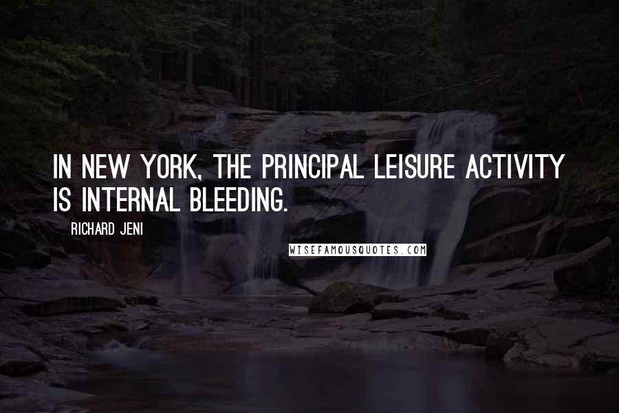 Richard Jeni Quotes: In New York, the principal leisure activity is internal bleeding.