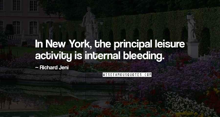 Richard Jeni Quotes: In New York, the principal leisure activity is internal bleeding.