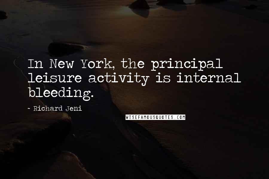 Richard Jeni Quotes: In New York, the principal leisure activity is internal bleeding.
