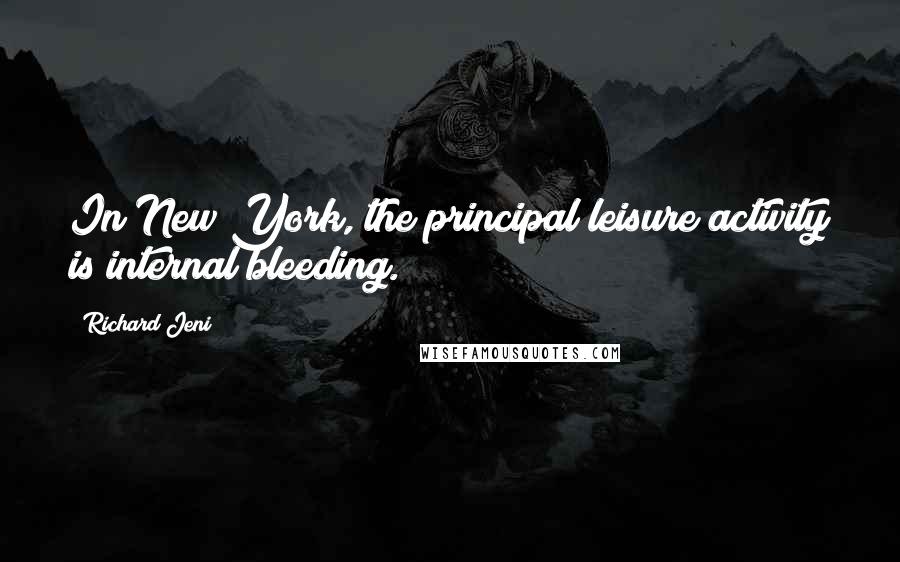 Richard Jeni Quotes: In New York, the principal leisure activity is internal bleeding.