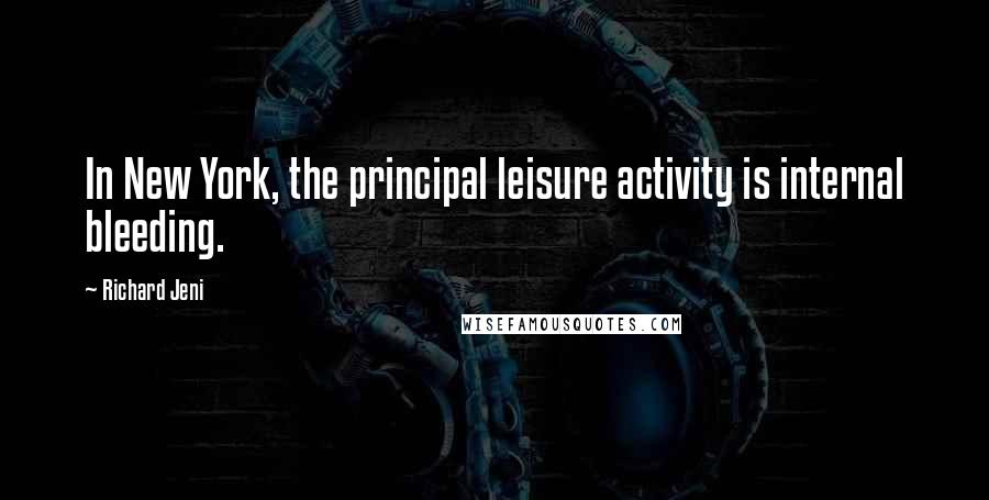 Richard Jeni Quotes: In New York, the principal leisure activity is internal bleeding.