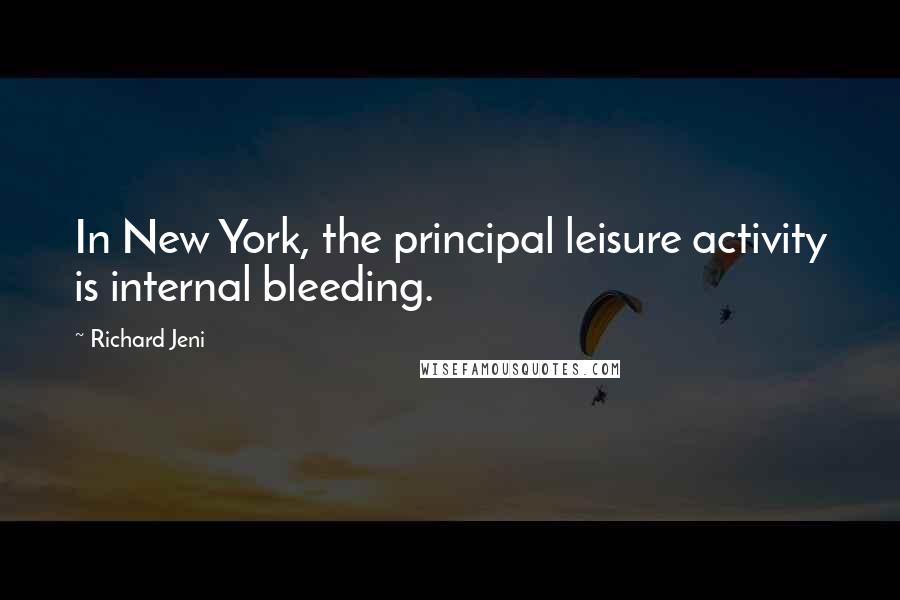 Richard Jeni Quotes: In New York, the principal leisure activity is internal bleeding.