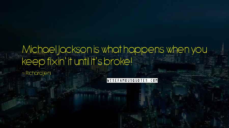 Richard Jeni Quotes: Michael Jackson is what happens when you keep fixin' it until it's broke!