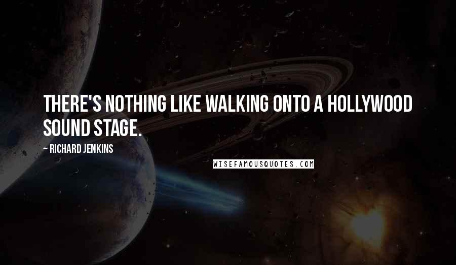 Richard Jenkins Quotes: There's nothing like walking onto a Hollywood sound stage.