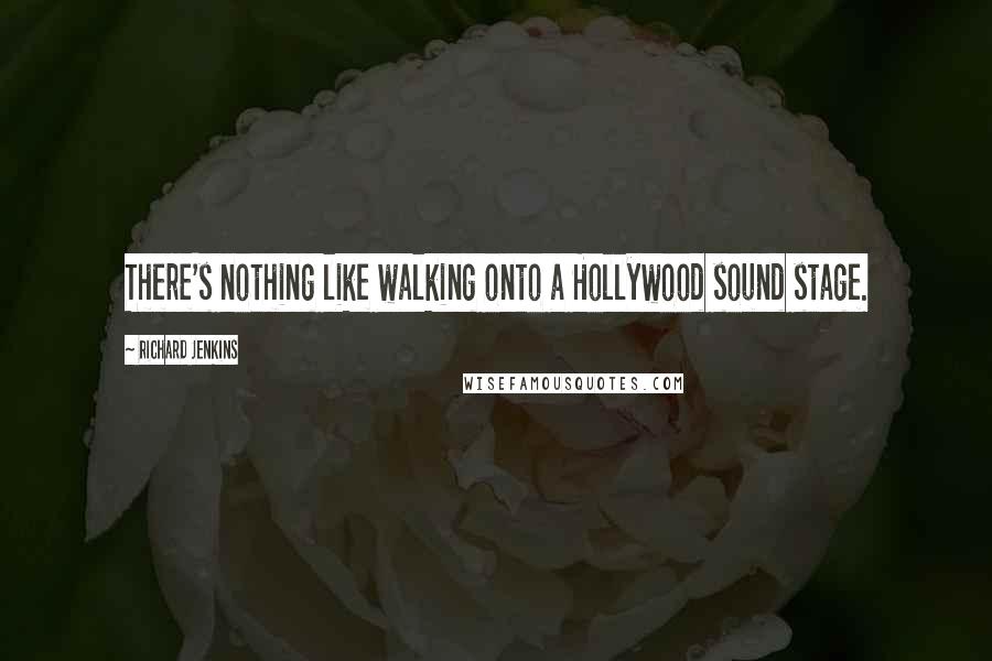 Richard Jenkins Quotes: There's nothing like walking onto a Hollywood sound stage.