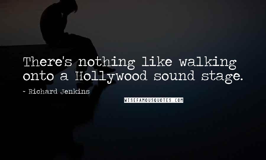 Richard Jenkins Quotes: There's nothing like walking onto a Hollywood sound stage.