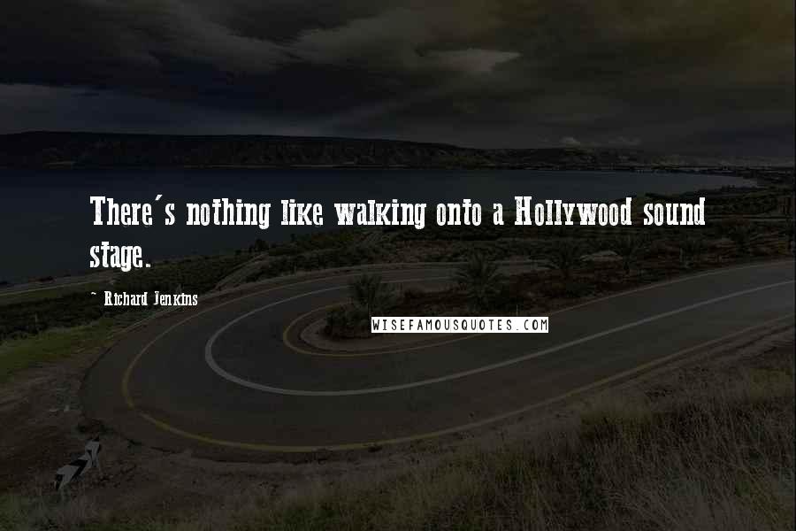 Richard Jenkins Quotes: There's nothing like walking onto a Hollywood sound stage.