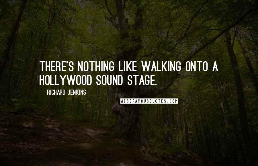 Richard Jenkins Quotes: There's nothing like walking onto a Hollywood sound stage.