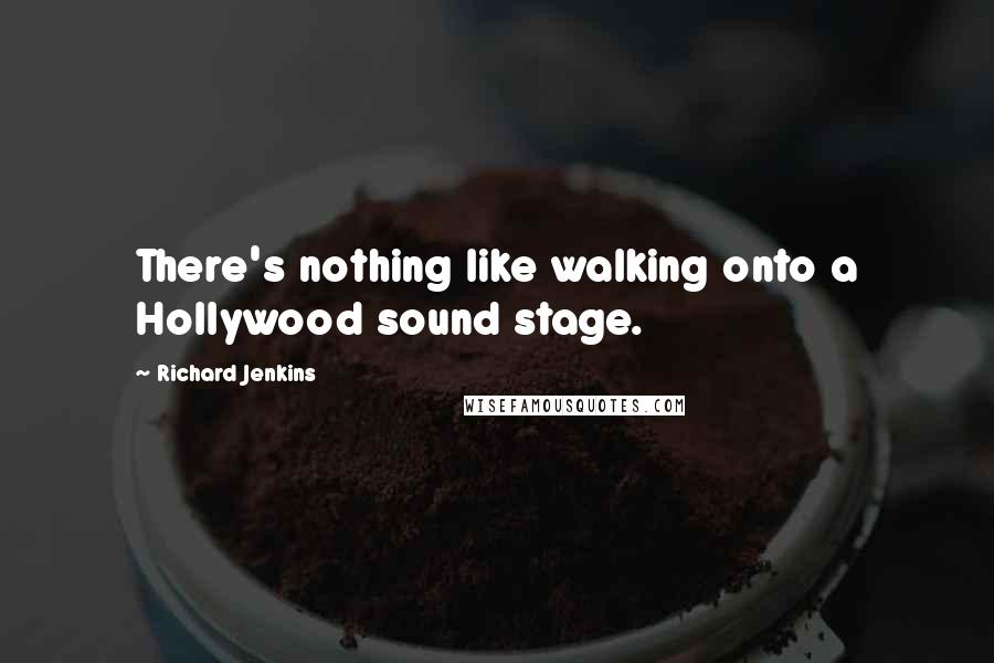 Richard Jenkins Quotes: There's nothing like walking onto a Hollywood sound stage.