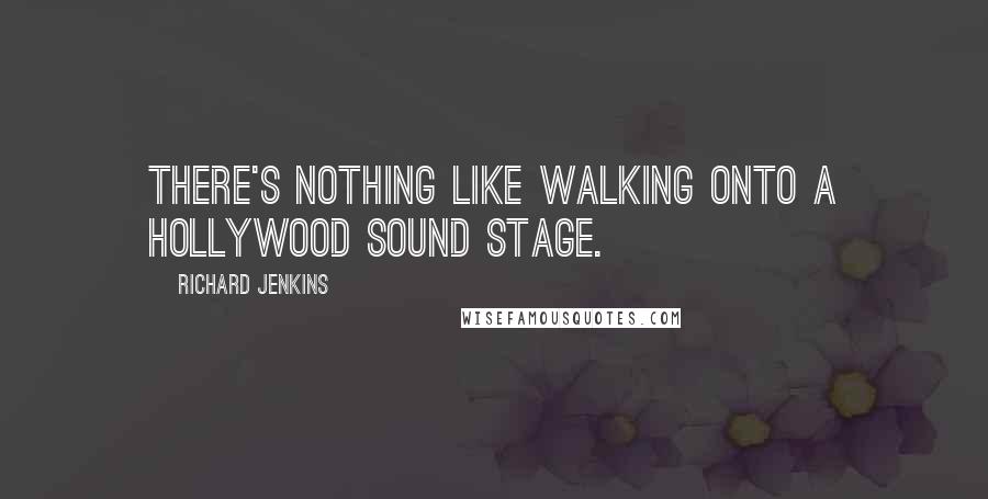 Richard Jenkins Quotes: There's nothing like walking onto a Hollywood sound stage.