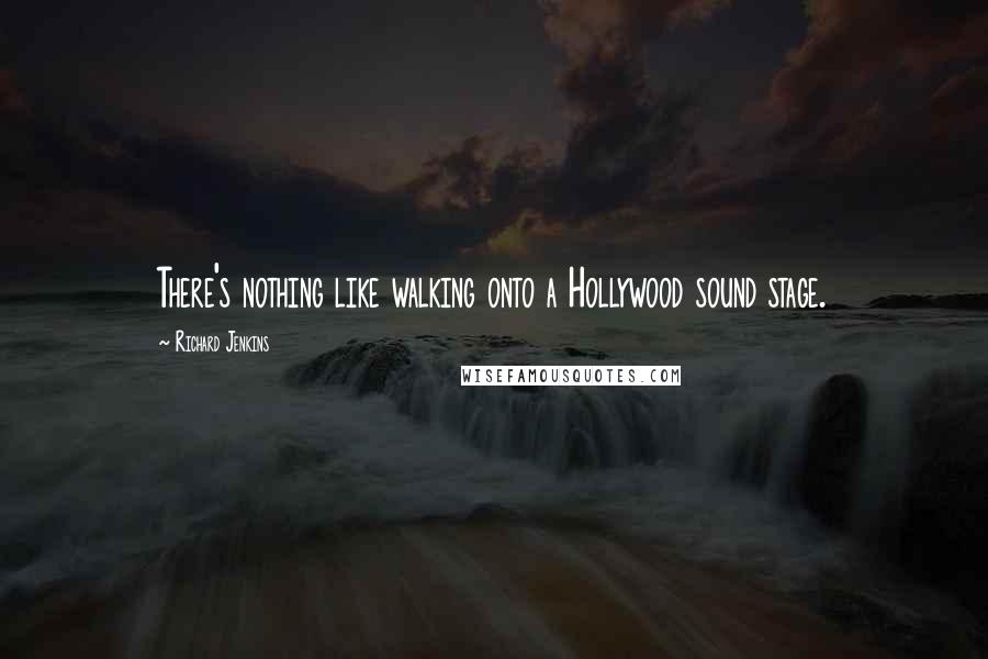 Richard Jenkins Quotes: There's nothing like walking onto a Hollywood sound stage.