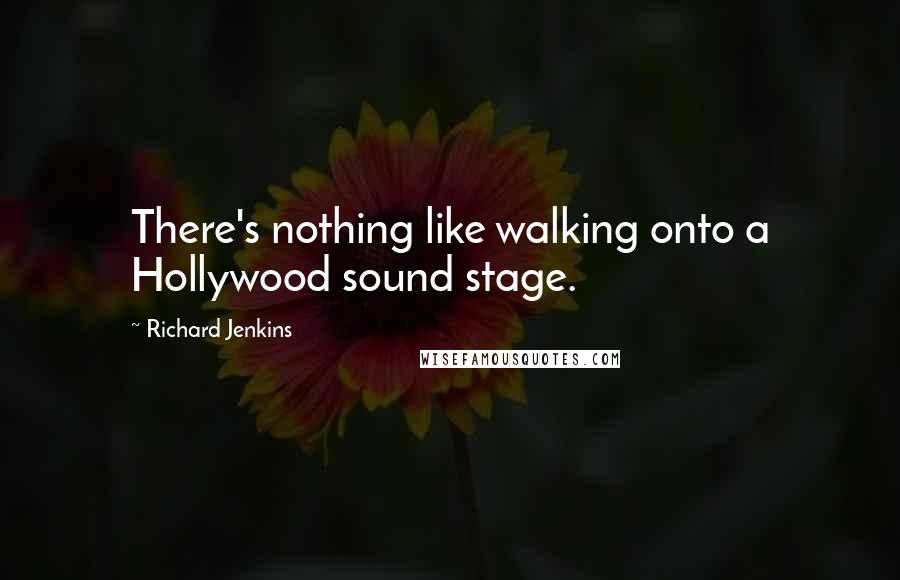 Richard Jenkins Quotes: There's nothing like walking onto a Hollywood sound stage.