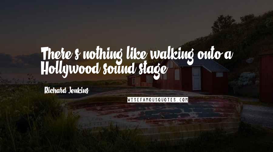 Richard Jenkins Quotes: There's nothing like walking onto a Hollywood sound stage.