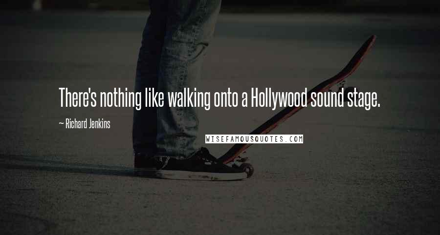 Richard Jenkins Quotes: There's nothing like walking onto a Hollywood sound stage.