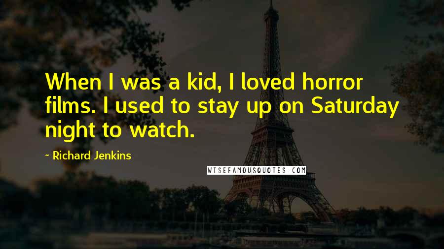 Richard Jenkins Quotes: When I was a kid, I loved horror films. I used to stay up on Saturday night to watch.