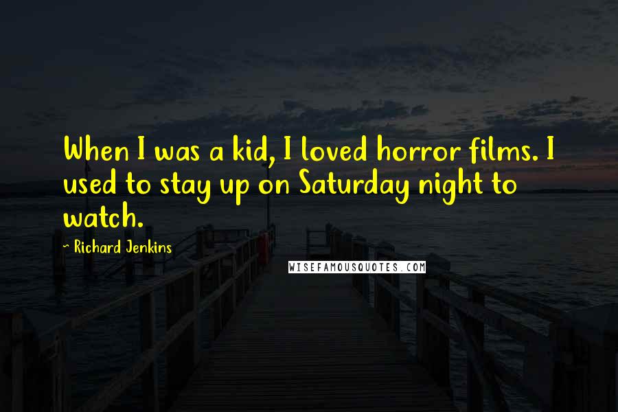 Richard Jenkins Quotes: When I was a kid, I loved horror films. I used to stay up on Saturday night to watch.