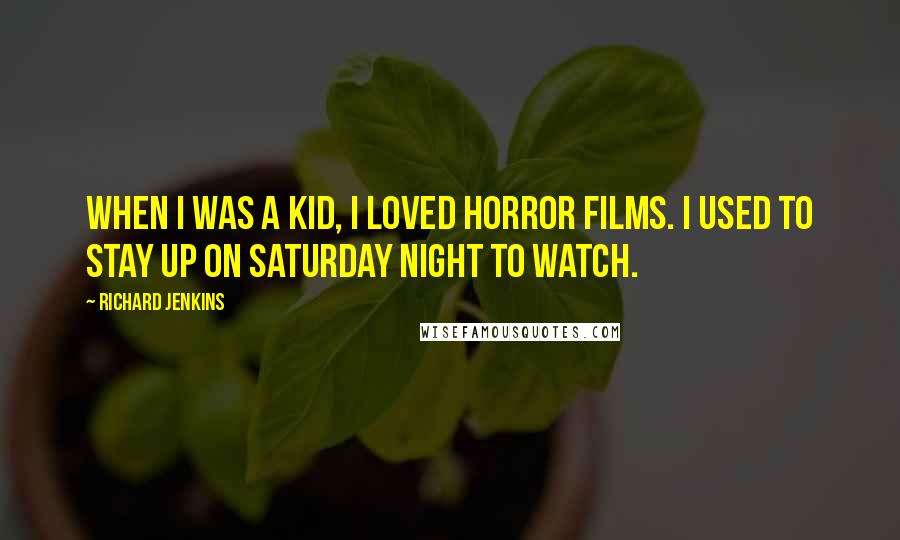 Richard Jenkins Quotes: When I was a kid, I loved horror films. I used to stay up on Saturday night to watch.