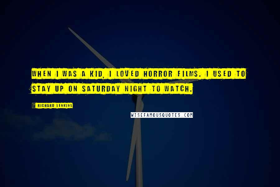 Richard Jenkins Quotes: When I was a kid, I loved horror films. I used to stay up on Saturday night to watch.