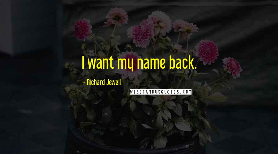 Richard Jewell Quotes: I want my name back.